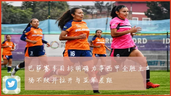 巴萨赛季目标明确力争西甲全胜主场不败并拉开与亚军差距
